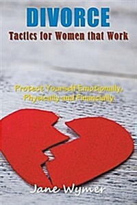 Divorce Tactics for Women That Work: Protect Yourself Emotionally, Physically and Financially (Paperback)