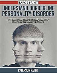 A Practical Guide to Understand Borderline Personality Disorder (LARGE PRINT): How Dialectical Behavior Therapy Can Help Borderline Personality Disord (Paperback)