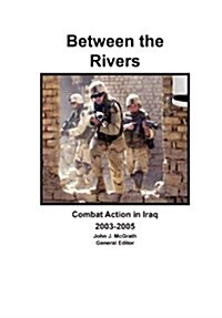 Between the Rivers: Combat Action in Iraq 2003-2005 (Paperback)