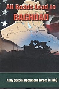 All Roads Lead to Baghdad: Army Special Operations Forces in Iraq, New Chapter in Americas Global War on Terrorism (Paperback)