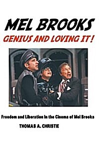 Mel Brooks: Genius and Loving It!: Freedom and Liberation in the Cinema of Mel Brooks (Hardcover)