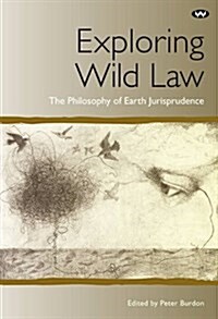 Exploring Wild Law: The Philosophy of Earth Jurisprudence (Paperback)