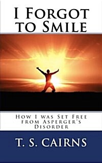 I Forgot to Smile: How I Was Set Free from Aspergers Disorder (Paperback)