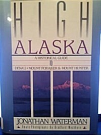 High Alaska: A Historical Guide to Denali, Mount Foraker, and Mount Hunter (Hardcover)