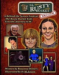 The Rusty Bucket Kids a Behind-The-Scenes Look at the Rusty Bucket Kids Lincoln, Journey to 16 (Paperback)