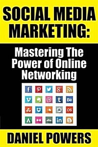 Social Media Marketing: Mastering the Power of Online Networking (Paperback)