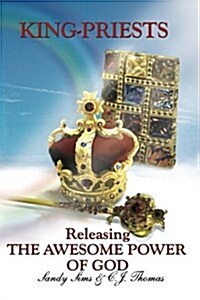 King-Priests Releasing the Awesome Power of God (Paperback)