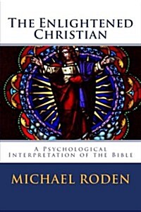 The Enlightened Christian: A Psychological Interpretation of the Bible (Paperback)