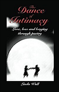 The Dance of Intimacy: Love, Loss and Longing Through Poetry (Paperback)