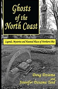 Ghosts of the North Coast: Legends, Tales and Haunted Places of Northern Ohio (Paperback)