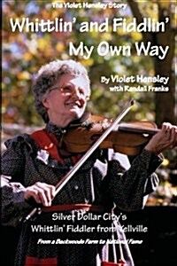 Whittlin and Fiddlin My Own Way: The Violet Hensley Story (Paperback)