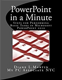 PowerPoint in a Minute: Steps for Performing Basic Tasks in Microsoft PowerPoint 2010 (Paperback)