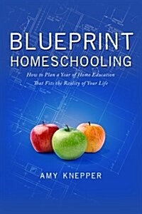 Blueprint Homeschooling: How to Plan a Year of Home Education That Fits the Reality of Your Life (Paperback)