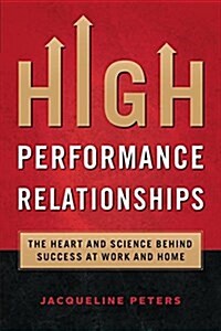 High Performance Relationships: The Heart and Science Behind Success at Work and Home (Paperback)