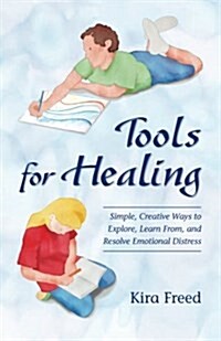 Tools for Healing: Simple, Creative Ways to Explore, Learn From, and Resolve Emotional Distress (Paperback)