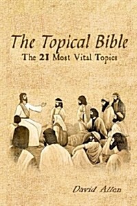 The Topical Bible: The 21 Most Vital Topics (Paperback)