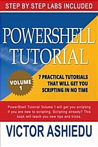 Powershell Tutorial: 7 Practical Tutorials That Will Get You Scripting in No Time (Paperback)