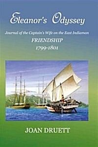 Eleanors Odyssey: Journal of the Captains Wife on the East Indiaman Friendship, 1799-1801 (Paperback)