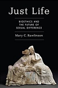 Just Life: Bioethics and the Future of Sexual Difference (Hardcover)