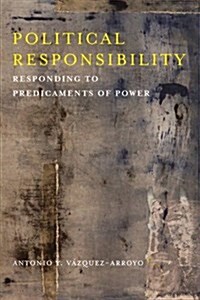 Political Responsibility: Responding to Predicaments of Power (Hardcover)