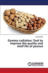 Gamma Radiation: Tool to Improve the Quality and Shelf Life of Peanut (Paperback)