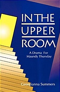 In the Upper Room: A Drama for Maundy Thursday (Paperback)