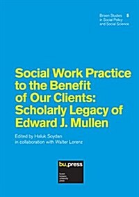 Social Work Practice to the Benefit of Our Clients: Scholarly Legacy of Edward J. Mullen (Paperback)