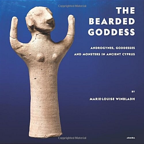 The Bearded Goddess: Androgynes, Goddesses and Monsters in Ancient Cyprus (Paperback)