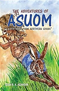 The Adventures of Asuom. Folktales from Northern Ghana (Paperback)