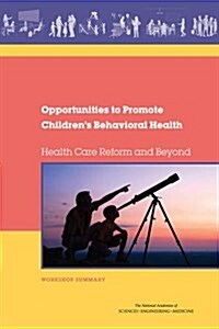 Opportunities to Promote Childrens Behavioral Health: Health Care Reform and Beyond: Workshop Summary (Paperback)