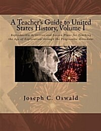 A Teachers Guide to United States History, Volume I: Reproducible Activities and Lesson Plans for Teaching the Age of Exploration Through the Progres (Paperback)