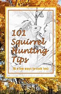 101 Squirrel Hunting Tips (& a Few Ways to Cook em) (Paperback)