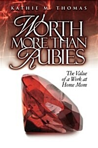 Worth More Than Rubies: The Value of a Work at Home Mom (Paperback)