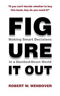 Figure It Out: Making Smart Decisions in a Dumbed-Down World (Paperback)