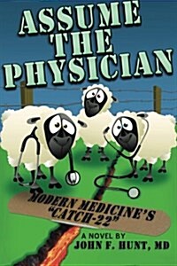 Assume the Physician: Modern Medicines Catch-22 (Paperback)