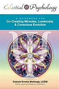 Celestial Psychology: A Guidebook for Co-Creating Miracles, Luminosity & Conscious Evolution (Paperback)