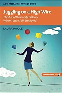 Juggling on a High Wire: The Art of Work-Life Balance When Youre Self-Employed (Paperback)