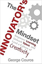 The Innovator\'s Mindset: Empower Learning, Unleash Talent, and Lead a Culture of Creativity
