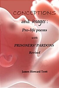 Conceptions and Images: Pro-Life Poems with Prisoners Pardons, Revised (Paperback)