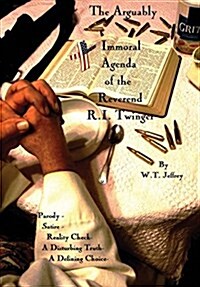 The Arguably Immoral Agenda of the Reverend R.I. Twinger (Hardcover)