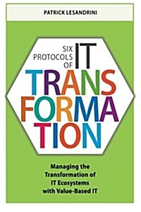 Six Protocols of It Transformation: Managing the Transformation of It Ecosystems with Value-Based It (Paperback)