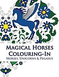 Magical Horses Colouring-In (coloring book): Adult coloring book featuring Horses, Unicorns and Pegasus set amongst floral, celestial and paisley desi (Paperback)