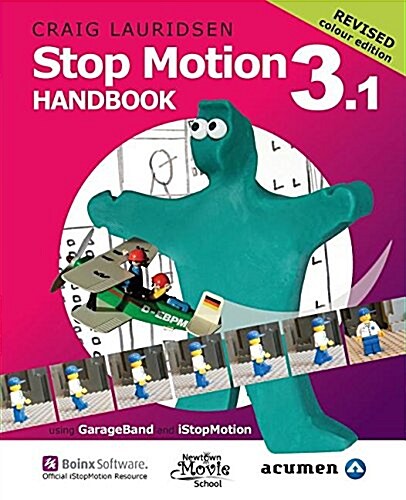 Stop Motion Handbook 3.1 Using GarageBand and Istopmotion: Quite Simply the Best Book in the World for Learning How to Make Stop Motion Movies (Paperback, Colour (Second))