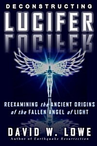 Deconstructing Lucifer: Reexamining the Ancient Origins of the Fallen Angel of Light (Paperback)