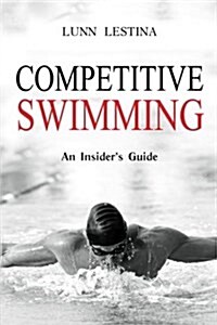 Competitive Swimming: An Insiders Guide (Paperback)