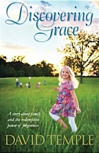 Discovering Grace: A Story about Family and the Redemptive Power of Forgiveness (Paperback)