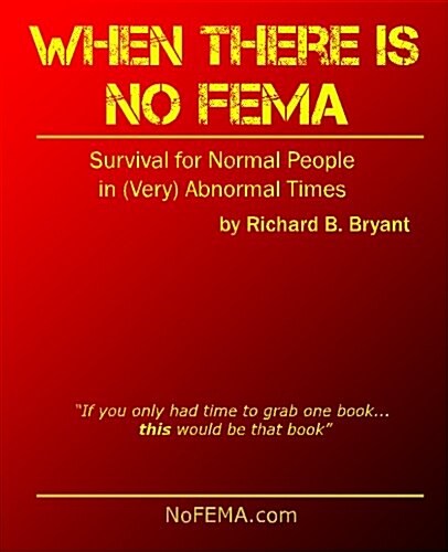 When There Is No Fema: Survival for Normal People in (Very) Abnormal Times (Paperback)