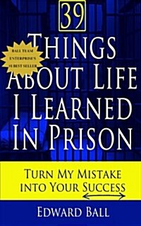 39 Things about Life I Learned in Prison: Turn My Mistake Into Your Success (Paperback)