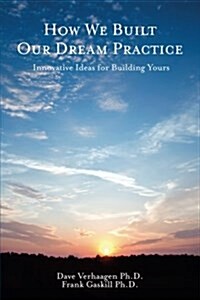 How We Built Our Dream Practice: Innovative Ideas for Building Yours (Paperback)