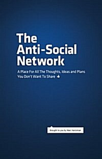 The Anti-Social Network: A Place for All the Thoughts, Ideas and Plans You Dont Want to Share (Paperback)